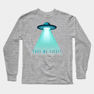 UFO 'Take Me First' T-Shirt - Humorous Alien Abduction Design, Casual Sci-Fi Apparel, Unique Gift for Extraterrestrial Fans Long Sleeve T-Shirt